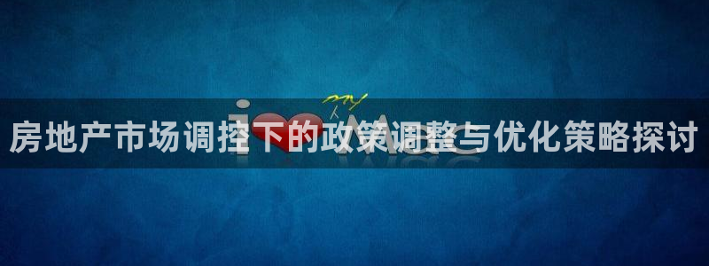 新宝5登录注册：房地产市场调控下的政策调整与优化策略探讨