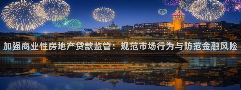 新宝新5：加强商业性房地产贷款监管：规范市场行为与防范金融风