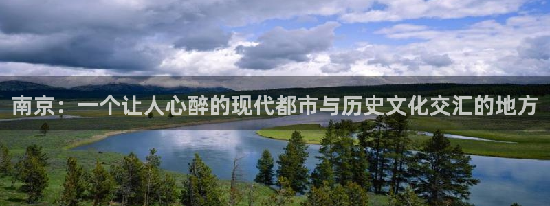 皇冠新宝5：南京：一个让人心醉的现代都市与历史文化交汇的地方