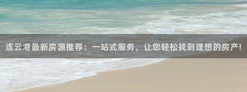 新宝5登录注册：连云港最新房源推荐：一站式服务，让您轻松找到