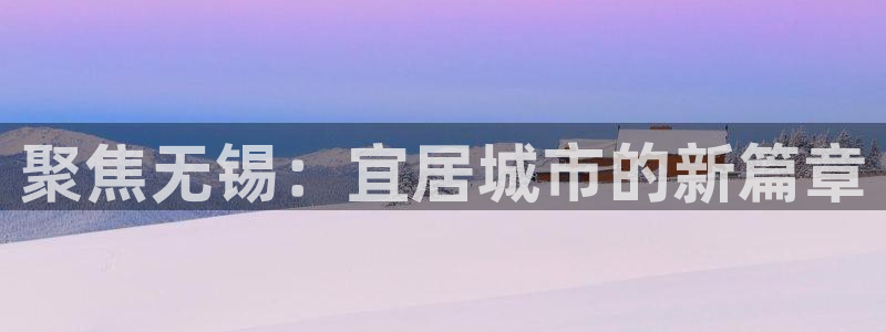 新宝5测速登陆：聚焦无锡：宜居城市的新篇章