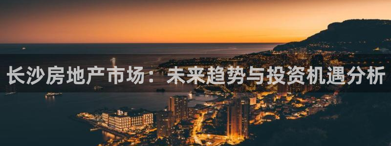 新宝骏rc5W：长沙房地产市场：未来趋势与投资机遇分析