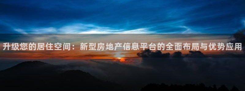 新宝5官网霸：升级您的居住空间：新型房地产信息平台的全面布局