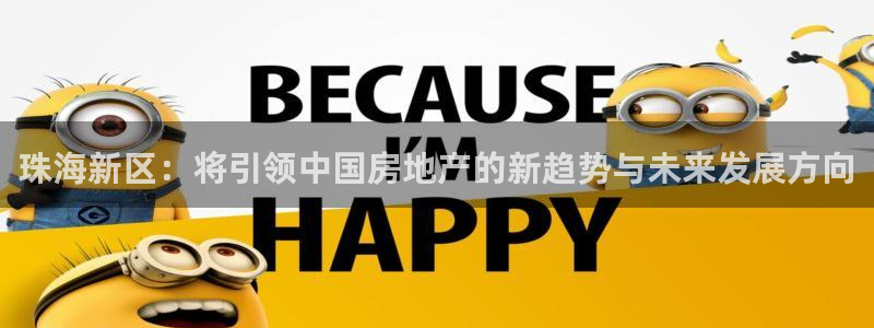 新宝新5：珠海新区：将引领中国房地产的新趋势与未来发展方向