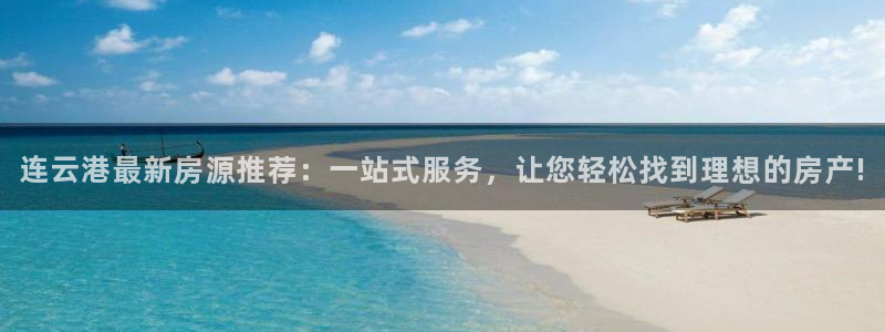 新宝5娱乐注：连云港最新房源推荐：一站式服务，让您轻松找到理