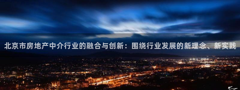 新宝5是谁的：北京市房地产中介行业的融合与创新：围绕行业发展